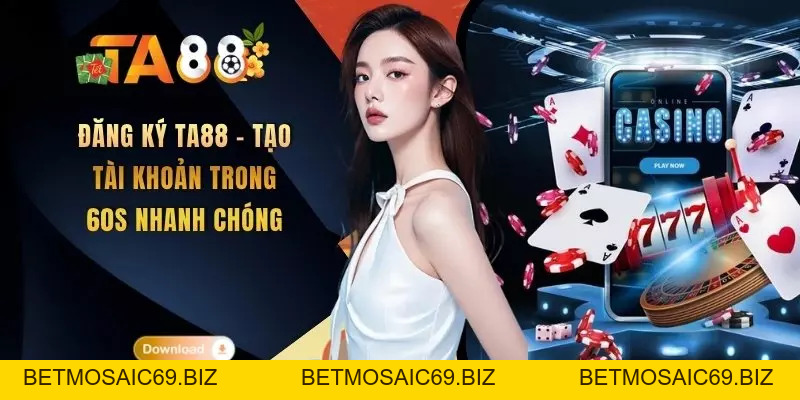 Đăng Ký TA88 - Tạo Tài Khoản Trong 60s Nhanh Chóng - BETMOSAIC69