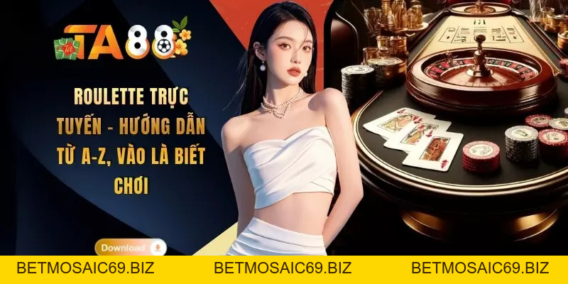 Roulette Trực Tuyến - Hướng Dẫn Từ A-Z, Vào Là Biết Chơi - BETMOSAIC69